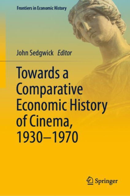 Cover for Towards a Comparative Economic History of Cinema, 1930–1970 - Frontiers in Economic History (Hardcover Book) [1st ed. 2022 edition] (2022)