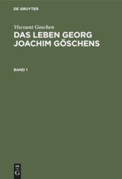 Cover for Viscount Thomas a Goeschen Fischer · Viscount Goschen: Das Leben Georg Joachim Goeschens. Band 1 (Hardcover Book) (1905)