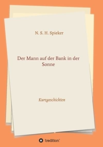 Cover for N S H Spieker · Der Mann auf der Bank in der Sonne (Paperback Book) (2021)