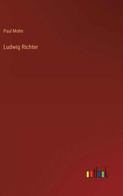 Mohn Paul Mohn · Ludwig Richter (Hardcover Book) (2022)