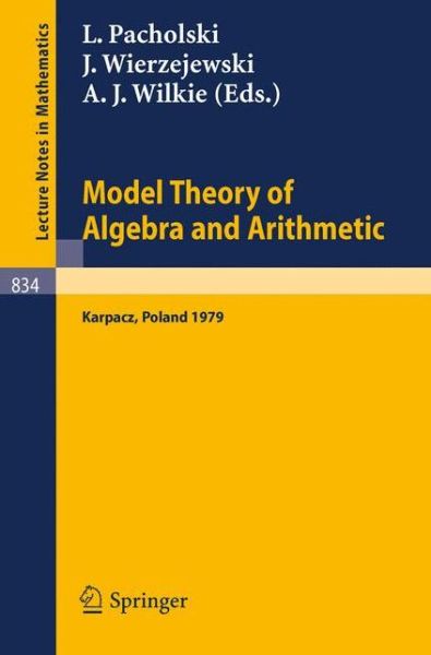 Model Theory of Algebra and Arithmetic - Lecture Notes in Mathematics - L Pacholski - Books - Springer-Verlag Berlin and Heidelberg Gm - 9783540102694 - November 1, 1980