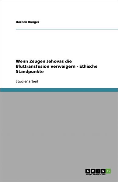 Wenn Zeugen Jehovas die Bluttran - Hunger - Livros - GRIN Verlag - 9783638788694 - 7 de setembro de 2007