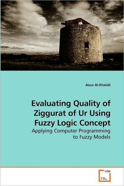 Cover for Aous Al-khalidi · Evaluating Quality of Ziggurat of Ur Using Fuzzy Logic Concept: Applying Computer Programming to Fuzzy Models (Pocketbok) (2009)