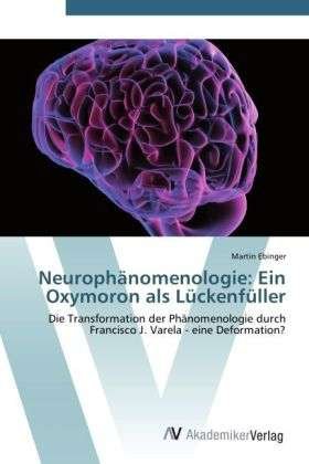 Cover for Ebinger · Neurophänomenologie: Ein Oxymor (Buch) (2012)