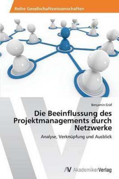 Cover for Graf Benjamin · Die Beeinflussung Des Projektmanagements Durch Netzwerke (Paperback Book) (2012)