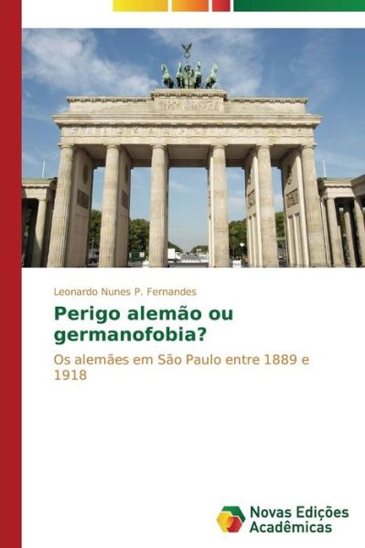 Cover for Leonardo Nunes P. Fernandes · Perigo Alemão Ou Germanofobia?: Os Alemães Em São Paulo Entre 1889 E 1918 (Paperback Book) [Portuguese edition] (2014)