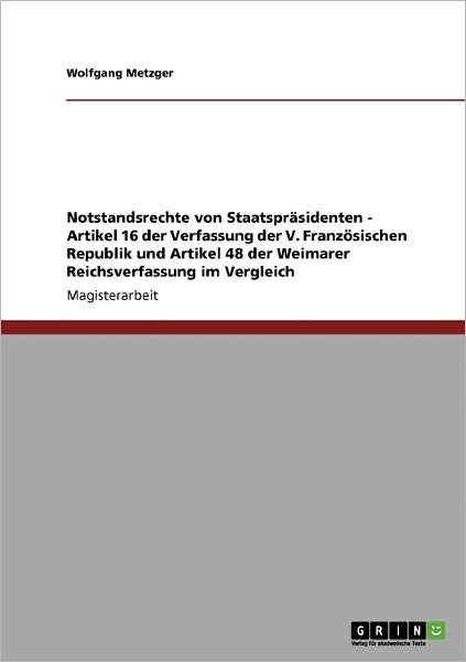 Cover for Wolfgang Metzger · Notstandsrechte von Staatsprasidenten - Artikel 16 der Verfassung der V. Franzoesischen Republik und Artikel 48 der Weimarer Reichsverfassung im Vergleich (Taschenbuch) [German edition] (2008)