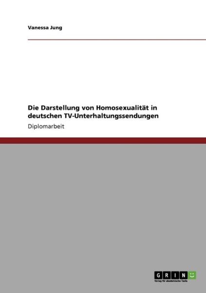 Cover for Vanessa Jung · Die Darstellung von Homosexualitat in deutschen TV-Unterhaltungssendungen (Paperback Book) [German edition] (2008)