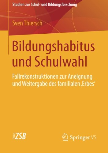 Cover for Sven Thiersch · Bildungshabitus Und Schulwahl: Fallrekonstruktionen Zur Aneignung Und Weitergabe Des Familialen 'erbes' - Studien Zur Schul- Und Bildungsforschung (Paperback Book) [2014 edition] (2014)