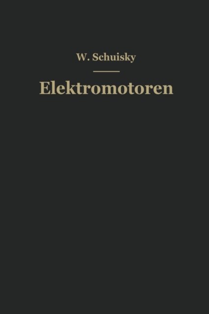 Cover for Wladimir Schuisky · Elektromotoren: Ihre Eigenschaften Und Ihre Verwendung Fur Antriebe (Paperback Bog) [Softcover Reprint of the Original 1st 1951 edition] (1951)
