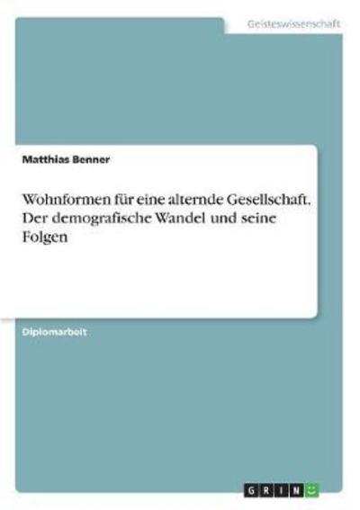 Wohnformen für eine alternde Ges - Benner - Books -  - 9783668644694 - 