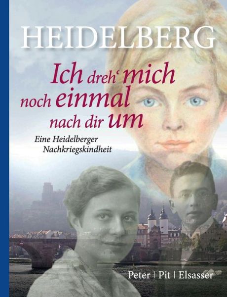 Cover for Peter Pit Elsasser · Heidelberg - Ich dreh' mich noch einmal nach dir um: Eine Heidelberger Nachkriegskindheit (Paperback Book) [German edition] (2015)