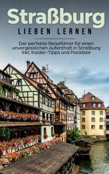 Cover for Frauke Weber · Strassburg lieben lernen: Der perfekte Reisefuhrer fur einen unvergesslichen Aufenthalt in Strassburg inkl. Insider-Tipps und Packliste (Paperback Book) (2020)