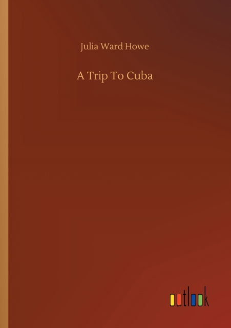 Cover for Julia Ward Howe · A Trip To Cuba (Paperback Book) (2020)