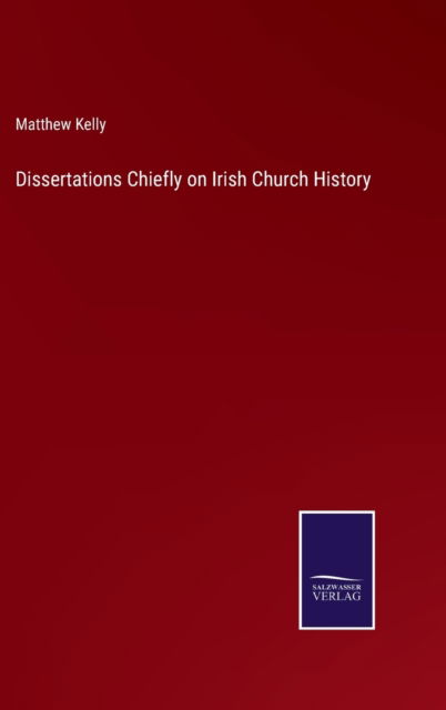 Cover for Matthew Kelly · Dissertations Chiefly on Irish Church History (Hardcover Book) (2022)