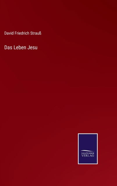 Das Leben Jesu - David Friedrich Strauss - Böcker - Salzwasser-Verlag - 9783752596694 - 8 april 2022