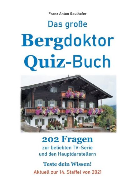 Cover for Franz Anton Gaulhofer · Das grosse Bergdoktor Quiz-Buch: 202 Fragen zur beliebten TV-Serie und den Hauptdarstellern. Teste dein Wissen! Aktuell zur 14. Staffel von 2021 (Paperback Book) (2021)