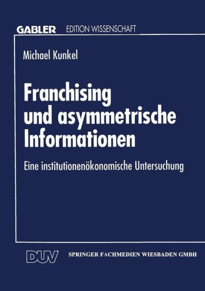 Cover for Michael Kunkel · Franchising Und Asymmetrische Informationen: Eine Institutionenoekonomische Untersuchung (Paperback Book) [1994 edition] (1994)
