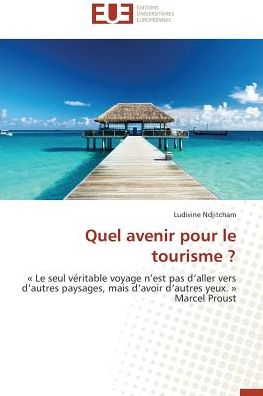 Cover for Ludivine Ndjitcham · Quel Avenir Pour Le Tourisme ?: « Le Seul Véritable Voyage N'est Pas D'aller Vers D'autres Paysages, Mais D'avoir D'autres Yeux. » Marcel Proust (Paperback Book) [French edition] (2018)
