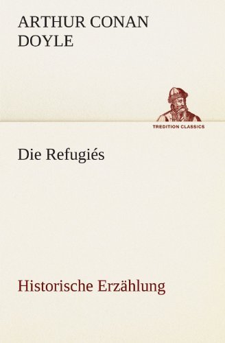 Cover for Arthur Conan Doyle · Die Refugiés: Historische Erzählung (Tredition Classics) (German Edition) (Taschenbuch) [German edition] (2012)