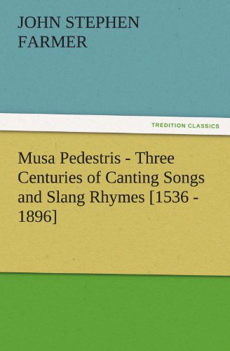 Cover for John Stephen Farmer · Musa Pedestris - Three Centuries of Canting Songs and Slang Rhymes [1536 - 1896] (Tredition Classics) (Paperback Book) (2011)