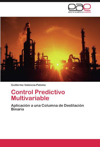 Cover for Guillermo Valencia-palomo · Control Predictivo Multivariable: Aplicación a Una Columna De Destilación Binaria (Taschenbuch) [Spanish edition] (2011)