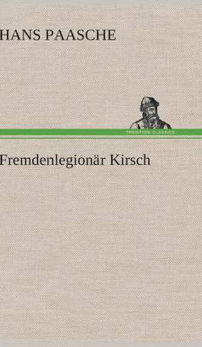 Fremdenlegionar Kirsch - Hans Paasche - Books - Tredition Gmbh - 9783847272694 - April 27, 2015