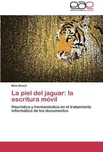 Cover for Mela Bosch · La Piel Del Jaguar: La Escritura Móvil: Heurística Y Hermenéutica en El Tratamiento Informático De Los Documentos (Paperback Book) [Spanish edition] (2012)