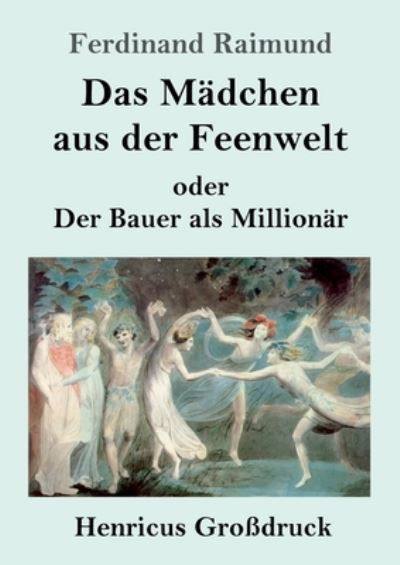 Cover for Ferdinand Raimund · Das Madchen aus der Feenwelt oder Der Bauer als Millionar (Grossdruck): Romantisches Original-Zaubermarchen mit Gesang in drei Aufzugen (Pocketbok) (2020)
