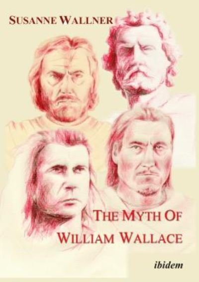 Cover for Susanne Wallner · The Myth of William Wallace - A Study of the National Hero's Impact on Scottish History, Literature, and Modern Politics (Paperback Book) (2021)