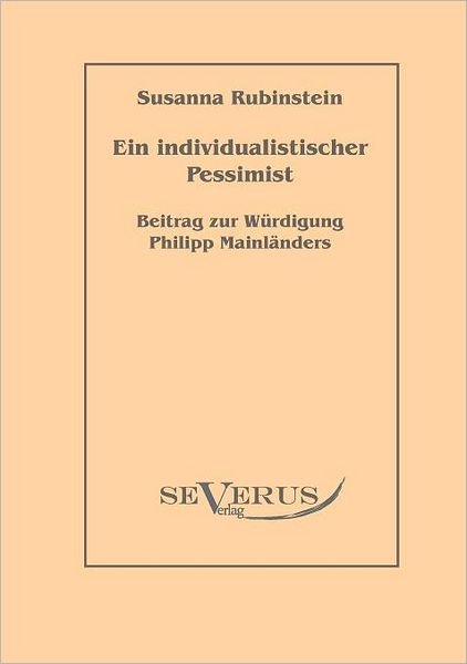Cover for Susanna Rubinstein · Ein Individualistischer Pessimist: Beitrag Zur Würdigung Philipp Mainländers (Paperback Book) [German edition] (2010)
