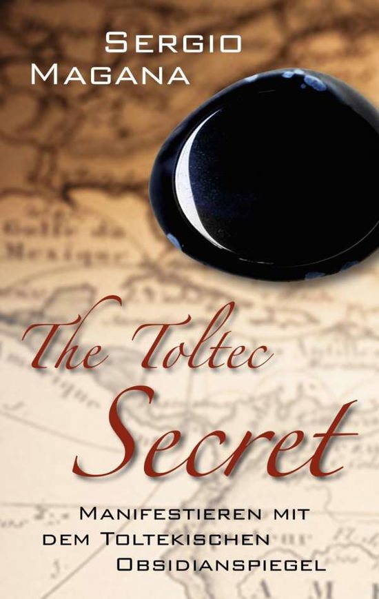 Cover for Sergio Magana · The Toltec Secret: Manifestieren Mit Dem Toltekischen Obsidianspiegel (Book)