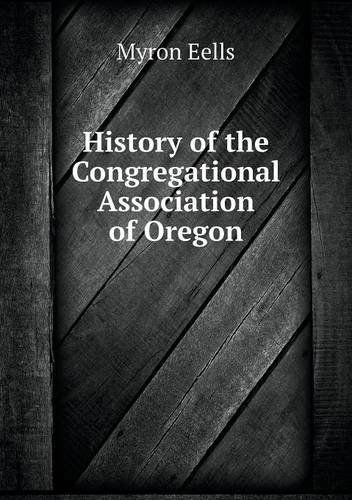 Cover for Myron Eells · History of the Congregational Association of Oregon (Paperback Book) (2013)