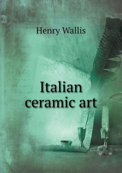 Cover for Henry Wallis · Italian Ceramic Art (Paperback Book) (2015)