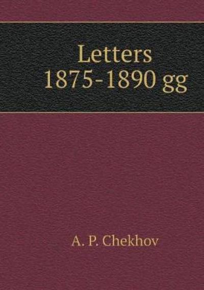 Cover for A P Chekhov · Letters 1875-1890 Gg (Paperback Book) (2018)