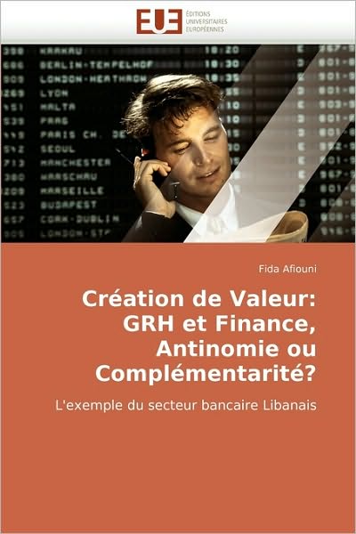 Création De Valeur: Grh et Finance, Antinomie Ou Complémentarité?: L'exemple Du Secteur Bancaire Libanais - Fida Afiouni - Livros - Éditions universitaires européennes - 9786131507694 - 6 de julho de 2010