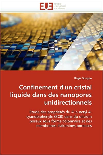 Cover for Regis Guegan · Confinement D'un Cristal Liquide Dans Des Nanopores Unidirectionnels: Etude Des Propriétés Du 4'-n-octyl-4- Cyanobiphényle (8cb) Dans Du Silicium ... D'alumines Poreuses (Paperback Book) [French edition] (2018)