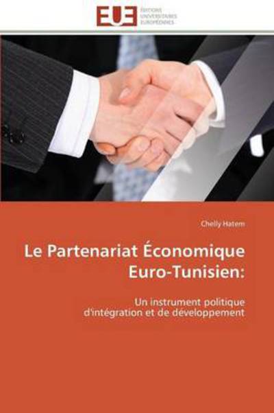 Cover for Chelly Hatem · Le Partenariat Économique  Euro-tunisien:: Un Instrument Politique  D'intégration et De Développement (Paperback Book) [French edition] (2018)