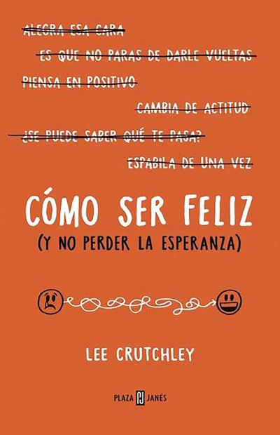 Como ser feliz (y no perder la esperanza) / How to Be Happy (Or at Least Less Sad) - Lee Crutchley - Książki - Penguin Random House Grupo Editorial - 9788401015694 - 26 stycznia 2016