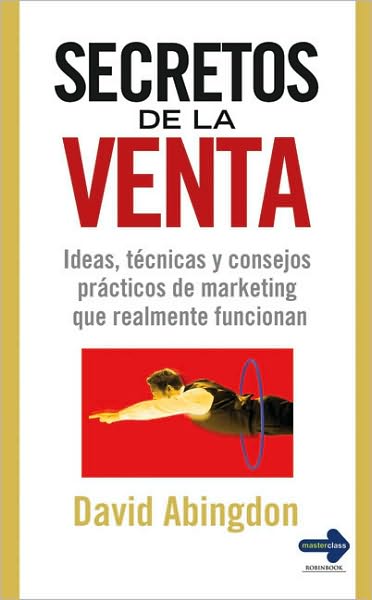 Cover for David Abingdon · Secretos De La Venta: Ideas, Tecnicas Y Consejos Practicos De Marketing Que Realmente Funcionan (Masterclass) (Spanish Edition) (Paperback Book) [Spanish, Reprint edition] (2010)