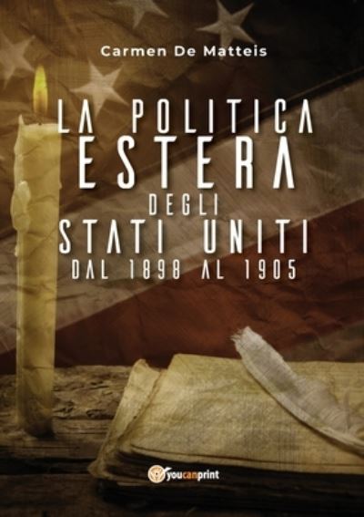 Cover for Carmen de Matteis · La politica estera degli Stati Uniti dal 1898 al 1905 (Paperback Book) (2018)