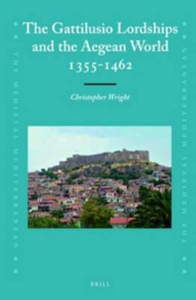 Cover for Christopher Wright · The Gattilusio Lordships and the Aegean World 1355-1462 (Medieval Mediterranean) (Hardcover Book) (2014)