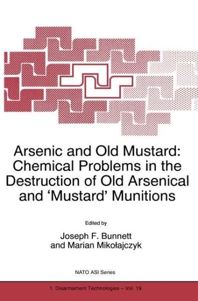 Cover for J F Bunnett · Arsenic and Old Mustard: Chemical Problems in the Destruction of Old Arsenical and `Mustard' Munitions - Nato Science Partnership Subseries: 1 (Pocketbok) [Softcover reprint of hardcover 1st ed. 1998 edition] (2010)