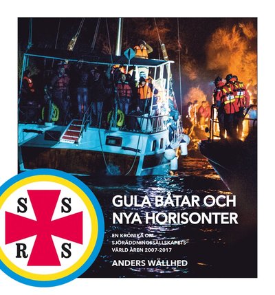 Cover for Anders Wällhed · Gula båtar och nya horisonter ? en krönika om Sjöräddningssällskapets värld åren 2007-2017 (Bound Book) (2017)