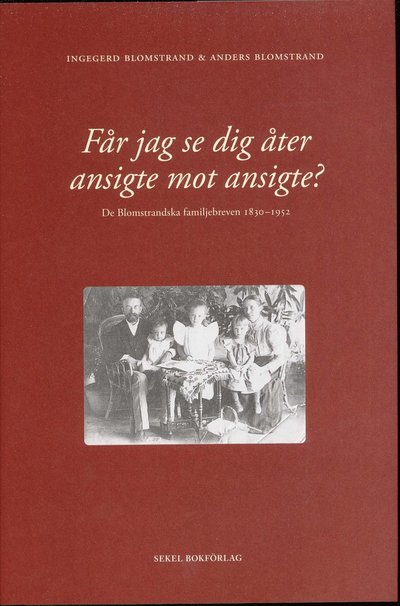 Cover for Anders Blomstrand Ingegerd Blomstrand · Får jag se dig åter ansigte mot ansigte? : de blomstrandska familjebreven (Hardcover Book) (2010)