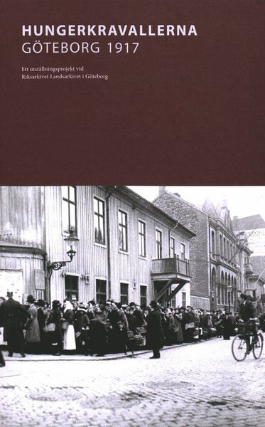 Cover for Lars Hansson · Arkiv I Väst: Hungerkravallerna Göteborg 1917 : Ett utställningsprojekt vid Riksarkivet Landsarkivet i Göteborg (Book) (2018)