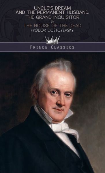 Uncle's Dream and The Permanent Husband, The Grand Inquisitor & The House of the Dead - Fyodor Dostoyevsky - Books - Prince Classics - 9789353856694 - December 31, 2019