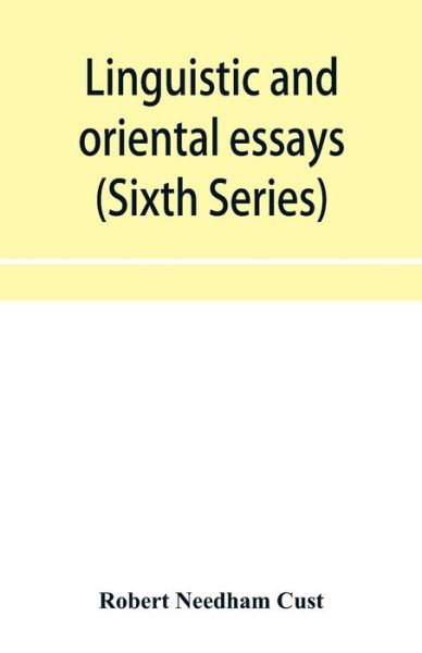 Cover for Robert Needham Cust · Linguistic and oriental essays. Written from the year 1840 to 1901 (Sixth Series) (Paperback Book) (2019)