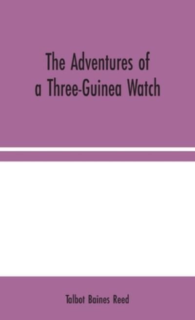 Cover for Talbot Baines Reed · The Adventures of a Three-Guinea Watch (Hardcover Book) (2020)