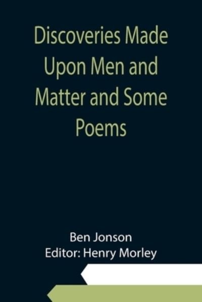 Discoveries Made Upon Men and Matter and Some Poems - Ben Jonson - Libros - Alpha Edition - 9789354945694 - 10 de septiembre de 2021